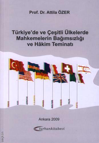 Türkiye'de ve Çeşitli Mahkemelerin Bağımsızlığı ve Hâkim Teminatı Prof. Dr. Attila Özer  - Kitap