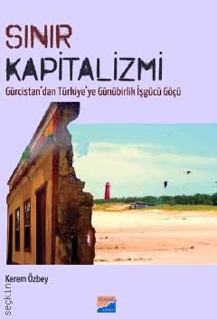 Sınır Kapitalizmi  Gürcistandan Türkiyeye Günürbirlik İşgücü Göçü Kerem Özbey  - Kitap