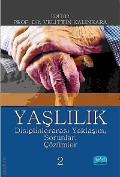 Yaşlılık: Disiplinlerarası Yaklaşım, Sorunlar, Çözümler – 2 Prof. Dr. Velittin Kalınkara  - Kitap