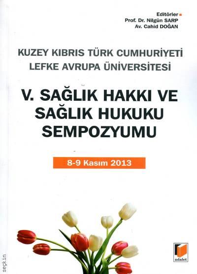 Kuzey Kıbrıs Türk Cumhuriyeti Lefke Avrupa Üniversitesi V. Sağlık Hakkı ve Sağlık Hukuku Sempozyumu 8–9 Kasım 2013 Prof. Dr. Nilgün Sarp, Cahid Doğan  - Kitap