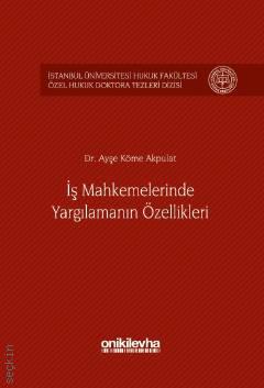 İstanbul Üniversitesi Hukuk Fakültesi Özel Hukuk Doktora Tezleri Dizisi No: 1 İş Mahkemelerinde Yargılamanın Özellikleri Dr. Ayşe Köme Akpulat  - Kitap