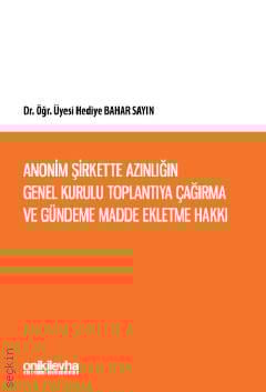 Anonim Şirkette Azınlığın Genel Kurulu Toplantıya Çağırma ve Gündeme Madde Ekletme Hakkı (Türk ve İsviçre Hukukunda) Dr. Öğr. Üyesi Hediye Bahar Sayın  - Kitap