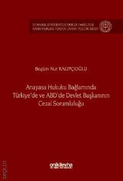 Anayasa Hukuku Bağlamında Türkiye'de ve ABD'de Devlet Başkanının Cezai Sorumluluğu Begüm Nur Kalıpçıoğlu