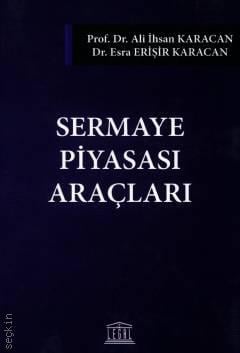 Sermaye Piyasası Araçları Prof. Dr. Ali İhsan Karacan, Dr. Esra Erişir Karacan  - Kitap