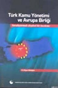 Türk Kamu Yönetimi ve Avrupa Birliği Karşılaştırmalı Eleştirel Bir İnceleme A. Argun Akdoğan  - Kitap