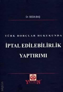 Türk Borçlar Hukukunda İptal Edilebilirlik Yaptırımı Dr. Seda Baş  - Kitap