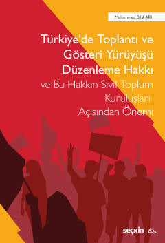 Türkiye'de Toplantı ve Gösteri Yürüyüşü Düzenleme Hakkı ve Bu Hakkın Sivil Toplum Kuruluşları Açısından Önemi Muhammed Bilal Arı  - Kitap