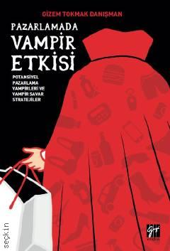 Pazarlamada Vampir Etkisi Potansiyel Pazarlama Vampirleri ve Vampir Savar Stratejiler Gizem Tokmak Danışman  - Kitap