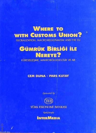 Where To Wıth Customs Unıon? Gümrük Birliği ile Nereye? Cem Duna, Pars Kutay  - Kitap