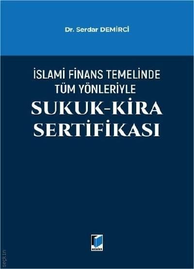 İslami Finans Temelinde Tüm Yönleriyle Sukuk – Kira Sertifikası Dr. Serdar Demirci  - Kitap