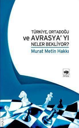 Türkiye, Ortadoğu ve Avrasya'yı Neler Bekliyor? Murat Metin Hakkı  - Kitap