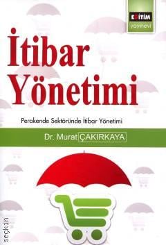 İtibar Yönetimi Perakende Sektöründe İtibar Yönetimi Dr. Murat Çakırkaya  - Kitap