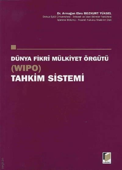 Dünya Fikri Mülkiyet Örgütü (WIPO) Tahkim Sistemi Dr. Armağan Ebru Bozkurt Yüksel  - Kitap