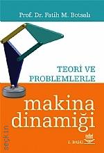 Teori ve Problemlerle Makina Dinamiği Prof. Dr. Fatih Botsalı  - Kitap