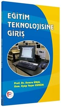 Eğitim Teknolojisine Giriş Prof. Dr. Semra Ünal, Eyüp Yaşar Kürüm  - Kitap