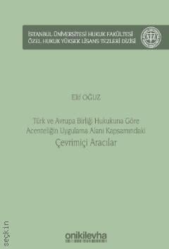 Türk ve Avrupa Birliği Hukukuna Göre Acenteliğin Uygulama Alanı Kapsamındaki Çevrimiçi Aracılar Elif Oğuz Şenesen