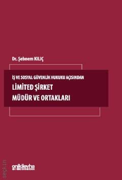 İş ve Sosyal Güvenlik Hukuku Açısından Limited Şirket Müdür ve Ortakları Dr. Şebnem Kılıç  - Kitap