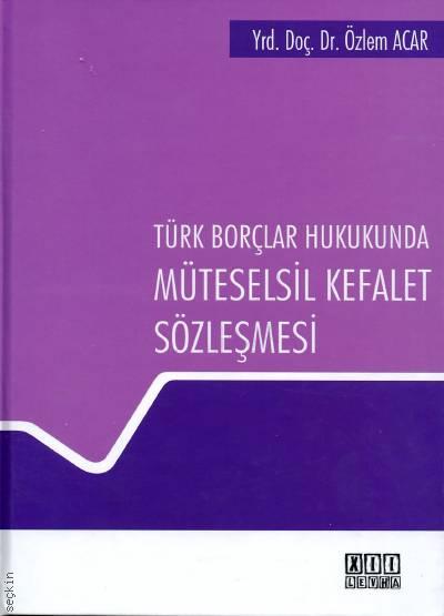 Türk Borçlar Hukukunda Müteselsil Kefalet Sözleşmesi Yrd. Doç. Dr. Özlem Acar  - Kitap
