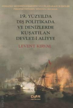 19. Yüzyılda Dış Politikada ve Denizlerde Kuşatılan Devlet–İ Aliyye Levent Kırval  - Kitap