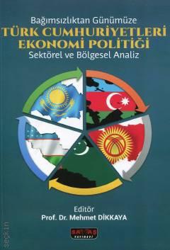 Bağımsızlıktan Günümüze Türk Cumhuriyetleri Ekonomi Politiği Sektörel ve Bölgesel Analiz Prof. Dr. Mehmet Dikkaya  - Kitap