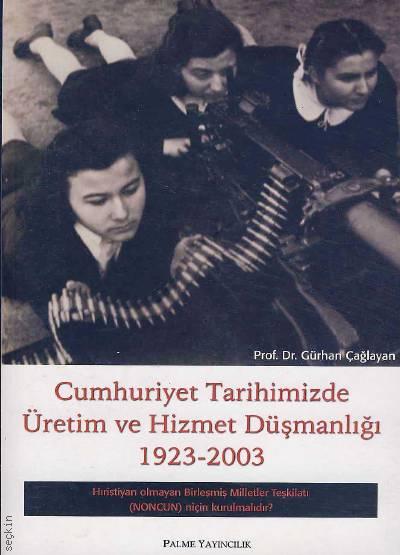 Cumhuriyet Tarihimizde Üretim ve Hizmet Düşmanlığı (1923 – 2003) Gürhan Çağlayan