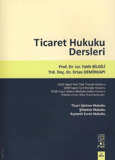 Ticaret Hukuku Dersleri Prof. Dr. Fatih Bilgili, Yrd. Doç. Dr. Ertan Demirkapı  - Kitap