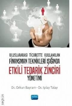 Uluslararası Ticarette Kullanılan Finansman Teknikleri Işığında Etkili Tedarik Zinciri Yönetimi Dr. Orkun Bayram, Dr. Işılay Talay  - Kitap