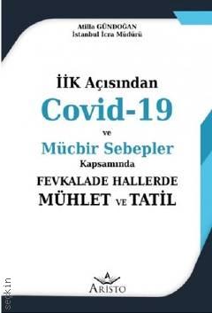 İİK Açısından Covid – 19 ve Mücbir Sebepler Kapsamında Fevkalade Hallerde Mühlet ve Tatil  Atilla Gündoğan  - Kitap