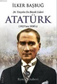 20. Yüzyılın En Büyük Lideri: Atatürk (1923'ten 1938'e) İlker Başbuğ  - Kitap