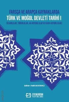 Farsça ve Arapça Kaynaklarda Türk ve Moğol Devleti Tarihi – I (İlhanlılar, Timurlular, Ak–Koyunlular ve Kara–Koyunlular) Fatih Bostancı  - Kitap