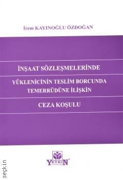 İnşaat Sözleşmelerinde Yüklenicinin Teslim Borcunda Temerrüdüne İlişkin Ceza Koşulu İrem Kayınoğlu Özdoğan