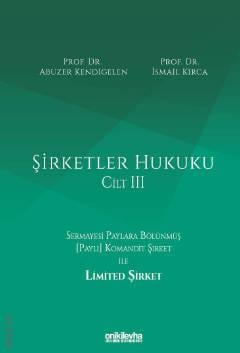 Şirketler Hukuku – Cilt III Prof. Dr. Abuzer Kendigelen, Prof. Dr. İsmail Kırca  - Kitap