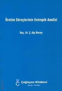 Üretim Süreçlerinin Entropik Analizi Doç. Dr. Ş. Alp Baray  - Kitap