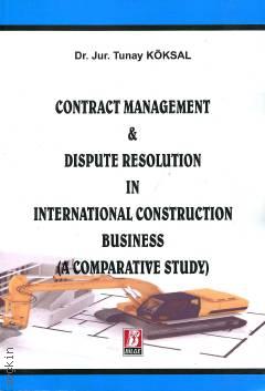 Contract Management & Dispute Resolutıon In International Construction Business (A Comparatıve Study) Tunay Köksal