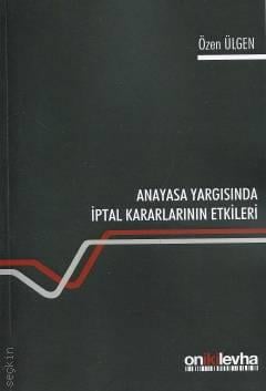 Anayasa Yargısında İptal Kararlarının Etkileri Özen Ülgen