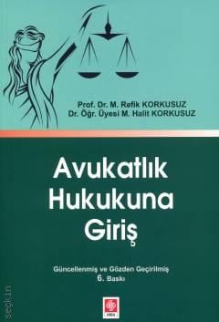 Avukatlık Hukukuna Giriş Prof. Dr. Mehmet Refik Korkusuz, Dr. Öğr. Üyesi M. Halit Korkusuz  - Kitap