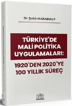 Türkiye'de Mali Politika Uygulamaları 1920'den 2020'ye 100 Yıllık Süreç Dr. Şahin Karabulut  - Kitap