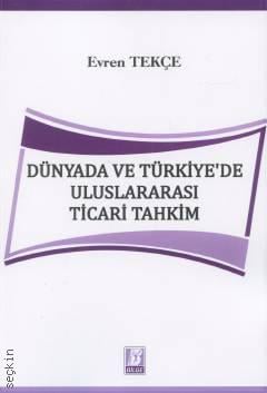 Dünyada ve Türkiye'de Uluslararası Ticari Tahkim Evren Tekçe  - Kitap