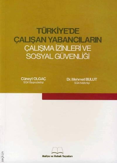 Türkiye’de Çalışan Yabancıların Çalışma İzinleri ve Sosyal Güvenliği Cüneyt Olgaç, Dr. Mehmet Bulut  - Kitap
