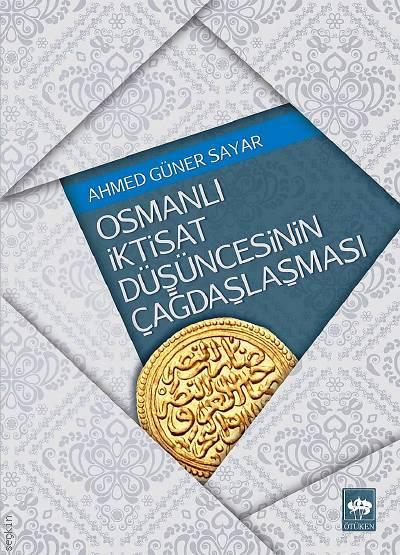 Osmanlı İktisat Düşüncesinin Çağdaşlaşması Ahmed Güner Sayar  - Kitap
