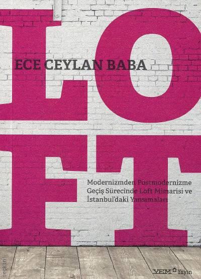 Loft : Modernizmden Postmodernizme Geçiş Sürecinde Loft Mimarisi ve İstanbul’daki Yansımaları Ece Ceylan Baba  - Kitap
