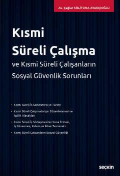 Kısmi Süreli Çalışma ve  Kısmi Süreli Çalışanların Sosyal Güvenlik Sorunları Çağlar Sislituna Ayakçıoğlu  - Kitap