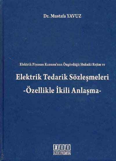 Elektrik Tedarik Sözleşmeleri Özellikle İkili Anlaşma Dr. Mustafa Yavuz  - Kitap
