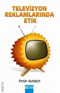 Televizyon Reklamlarında Etik Pınar Aytekin  - Kitap