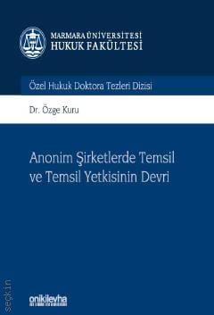 Marmara Üniversitesi Hukuk Fakültesi Özel Hukuk Doktora Tezleri Dizisi No: 9 Anonim Şirketlerde Temsil ve Temsil Yetkisinin Devri Dr. Özge Kuru  - Kitap