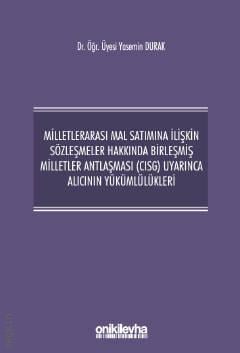 Milletlerarası Mal Satımına İlişkin Sözleşmeler Hakkında Birleşmiş Milletler Antlaşması (CISG) Uyarınca Alıcının Yükümlülükleri Yasemin Durak