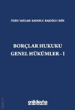 Borçlar Hukuku Genel Hükümler – I Prof. Dr. Burak Özen, Prof. Dr. İpek Sağlam, Prof. Dr. Kadir Berk Kapancı, Prof. Dr. Başak Başoğlu, Dr. İsmail G. Esin  - Kitap