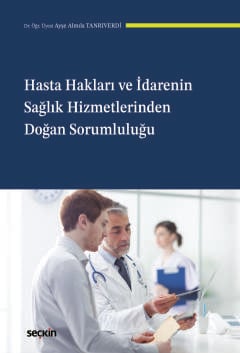 Hasta Hakları  ve İdarenin Sağlık Hizmetlerinden Doğan Sorumluluğu Dr. Öğr. Üyesi Ayşe Almıla Tanrıverdi  - Kitap