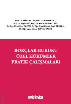 Borçlar Hukuku Özel Hükümler Pratik Çalışmaları Prof. Dr. Ebru Ceylan, Prof. Dr. Ekrem Kurt, Doç. Dr. Ayşe Arat, Doç. Dr. Memet Erdem Aybay, Dr. Öğr. Üyesi Cem Özcan, Dr. Öğr. Üyesi Kemale Leyla Bin  - Kitap