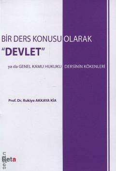 Bir Ders Konusu Olarak " Devlet " ya da Genel Kamu Hukuku Dersinin Kökenleri Prof. Dr. Rukiye Akkaya  - Kitap